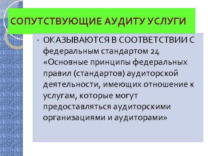 СОПУТСТВУЮЩИЕ АУДИТУ УСЛУГИ • ОКАЗЫВАЮТСЯ В СООТВЕТСТВИИ С федеральным стандартом 24 «Основные принципы федеральных