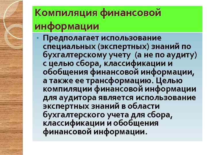 Компиляция финансовой информации • Предполагает использование специальных (экспертных) знаний по бухгалтерскому учету (а не