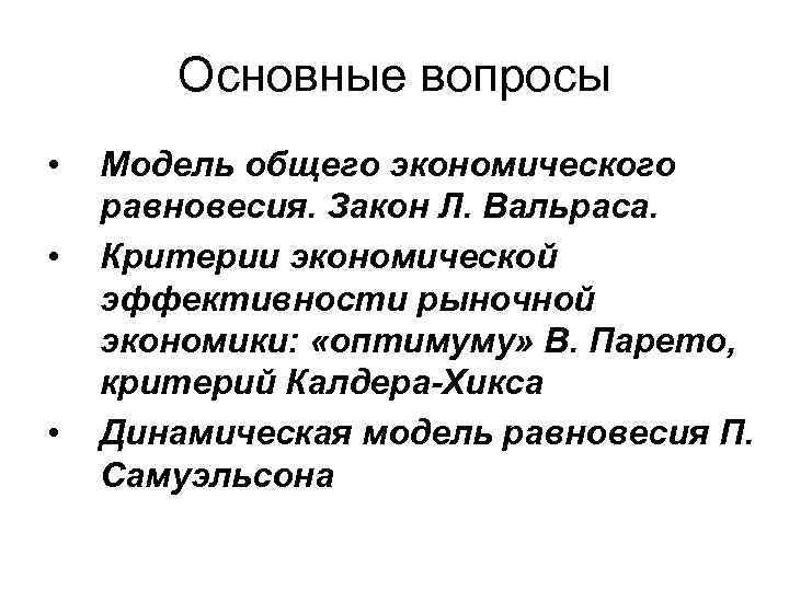 Основные вопросы • • • Модель общего экономического равновесия. Закон Л. Вальраса. Критерии экономической