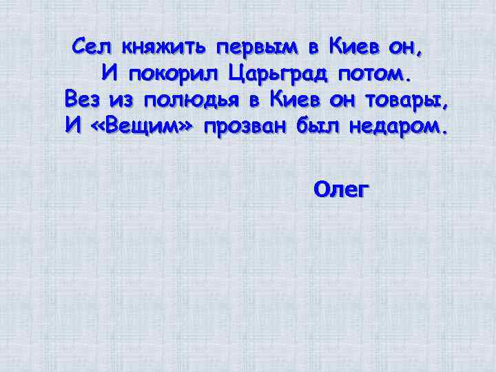 Сел княжить первым в Киев он, И покорил Царьград потом. Вез из полюдья в