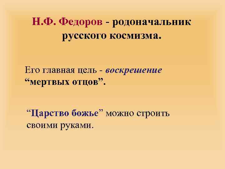 Н. Ф. Федоров - родоначальник русского космизма. Его главная цель - воскрешение “мертвых отцов”.