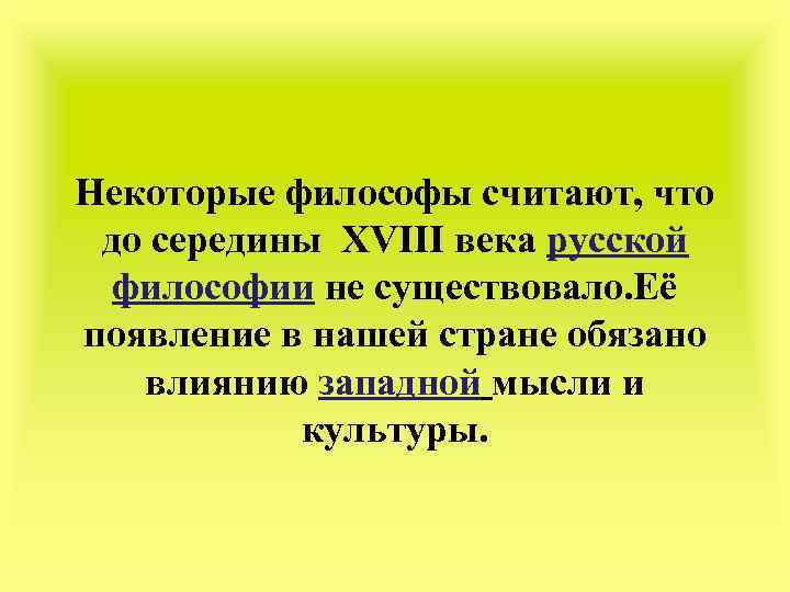 Некоторые философы считают, что до середины XVIII века русской философии не существовало. Её появление
