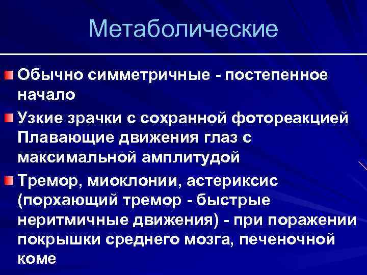 Метаболические Обычно симметричные - постепенное начало Узкие зрачки с сохранной фотореакцией Плавающие движения глаз
