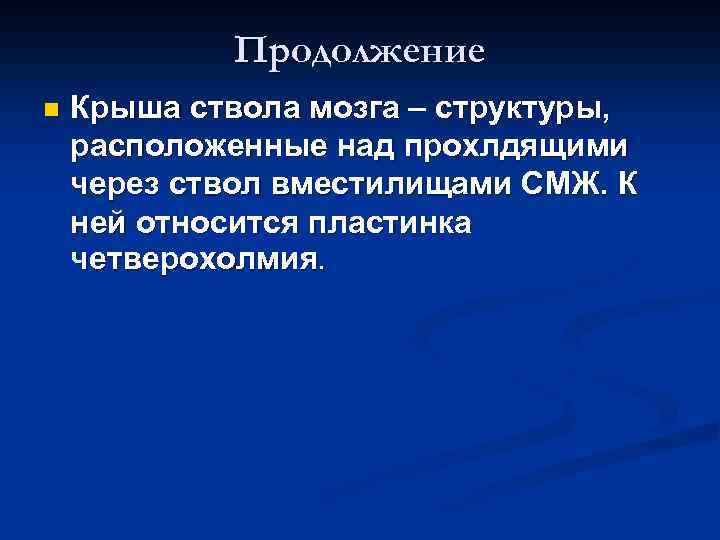 Продолжение n Крыша ствола мозга – структуры, расположенные над прохлдящими через ствол вместилищами СМЖ.