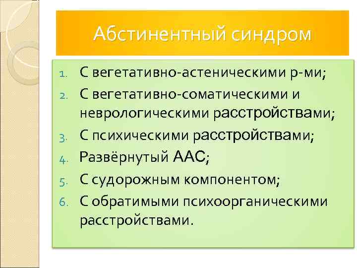 Абстинентный синдром 1. 2. 3. 4. 5. 6. С вегетативно-астеническими р-ми; С вегетативно-соматическими и