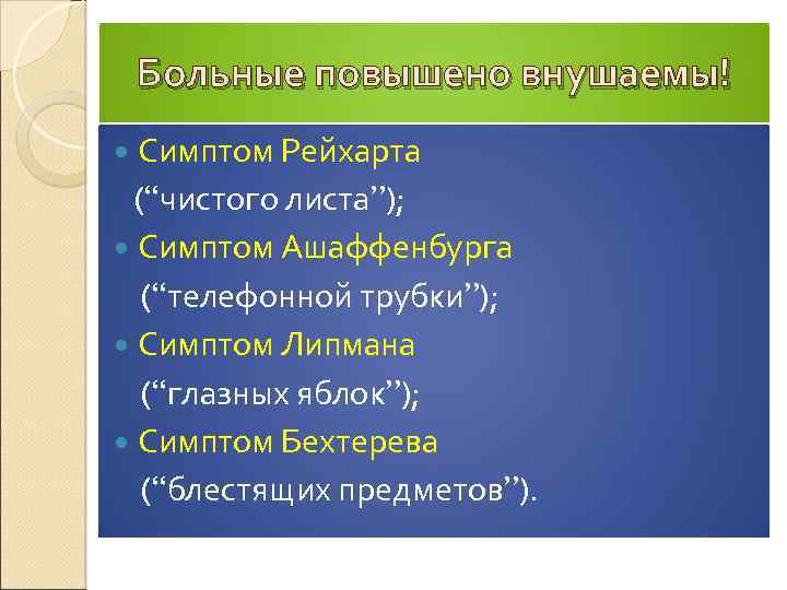 Больные повышено внушаемы! Симптом Рейхарта (“чистого листа”); Симптом Ашаффенбурга (“телефонной трубки”); Симптом Липмана (“глазных