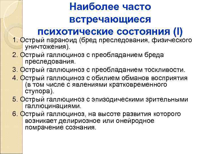 Наиболее часто встречающиеся психотические состояния (I) 1. Острый параноид (бред преследования, физического уничтожения). 2.