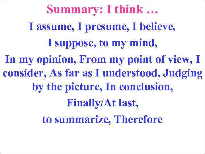 Summary: I think … I assume, I presume, I believe, I suppose, to my