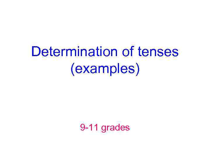 Determination of tenses (examples) 9 -11 grades 