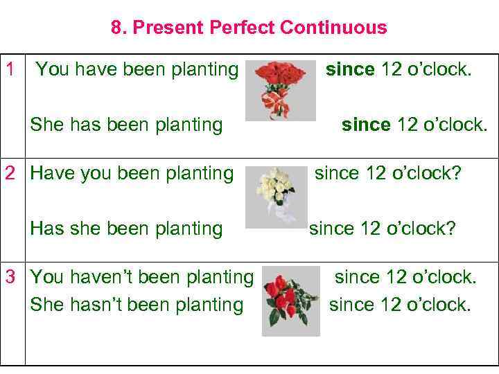 8. Present Perfect Continuous 1 You have been planting She has been planting 2