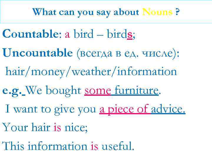 What can you say about Nouns ? Countable: a bird – birds; Uncountable (всегда