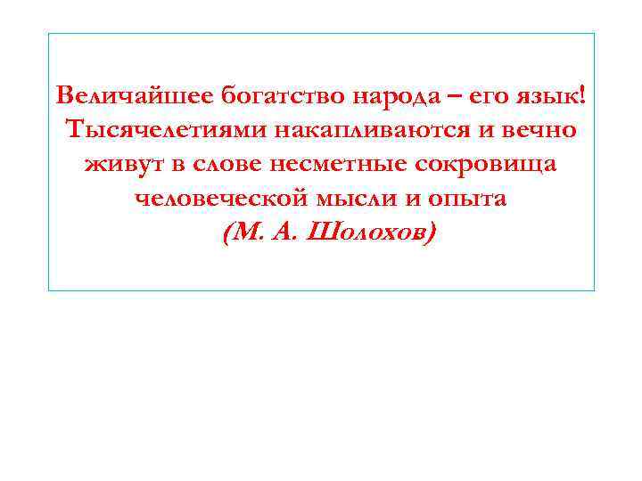 Величайшее богатство народа – его язык! Тысячелетиями накапливаются и вечно живут в слове несметные