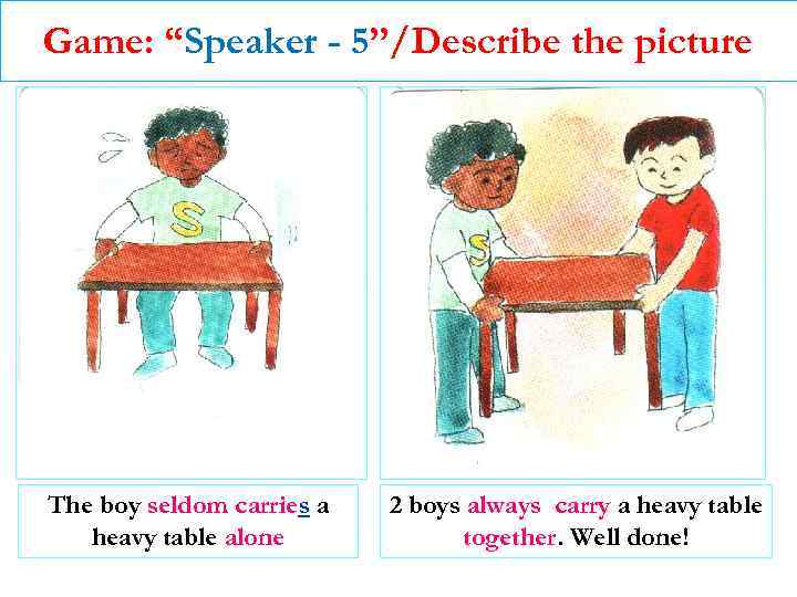 Game: “Speaker - 5”/Describe the picture The boy seldom carries a heavy table alone