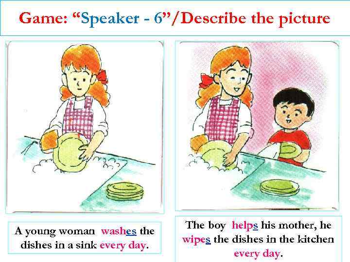 Game: “Speaker - 6”/Describe the picture A young woman washes the dishes in a