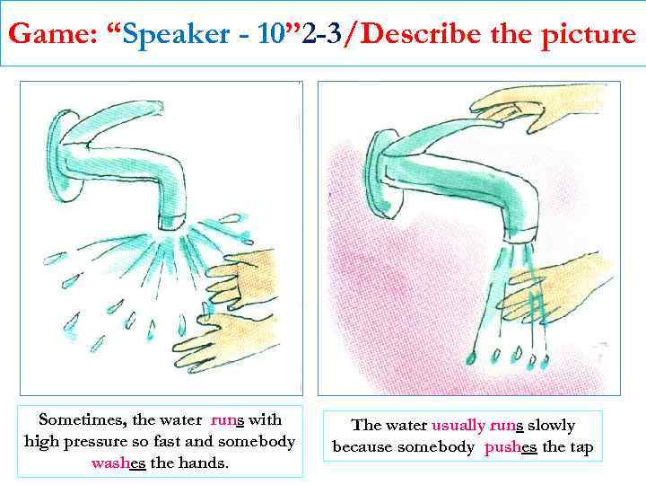 Game: “Speaker - 10” 2 -3/Describe the picture Sometimes, the water runs with high