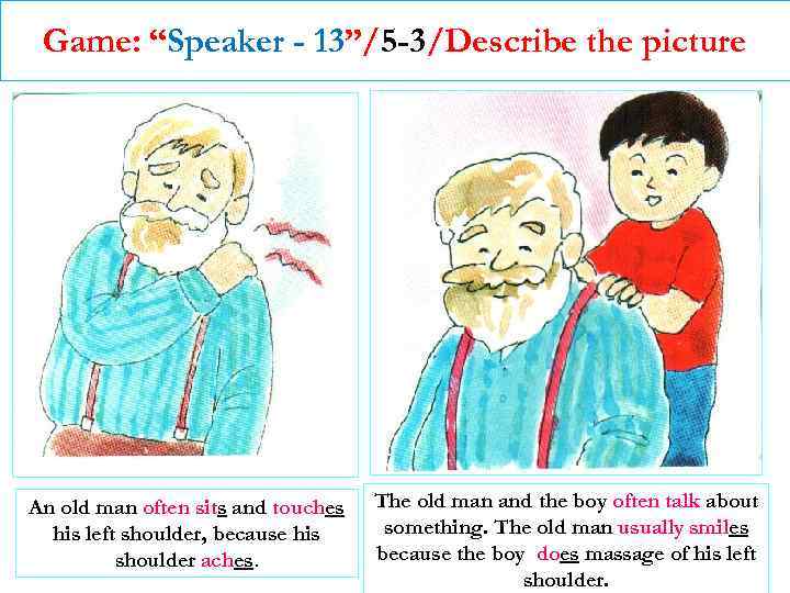 Game: “Speaker - 13”/5 -3/Describe the picture An old man often sits and touches