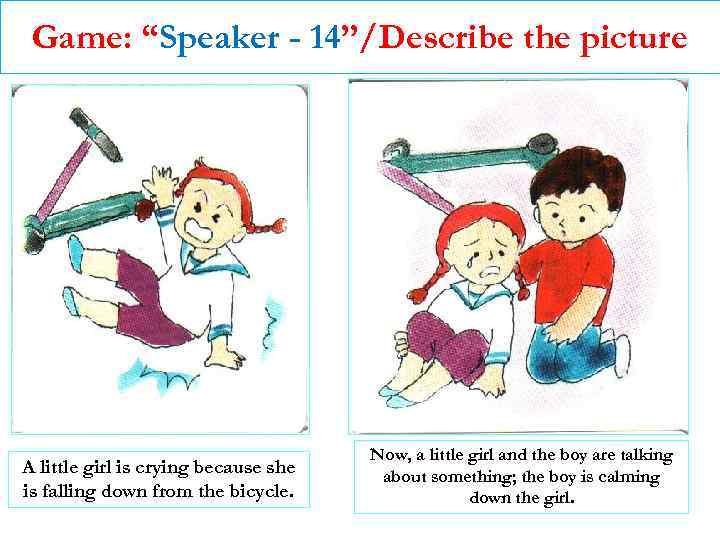 Game: “Speaker - 14”/Describe the picture A little girl is crying because she is