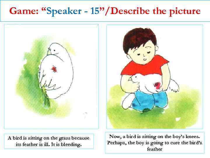 Game: “Speaker - 15”/Describe the picture A bird is sitting on the grass because
