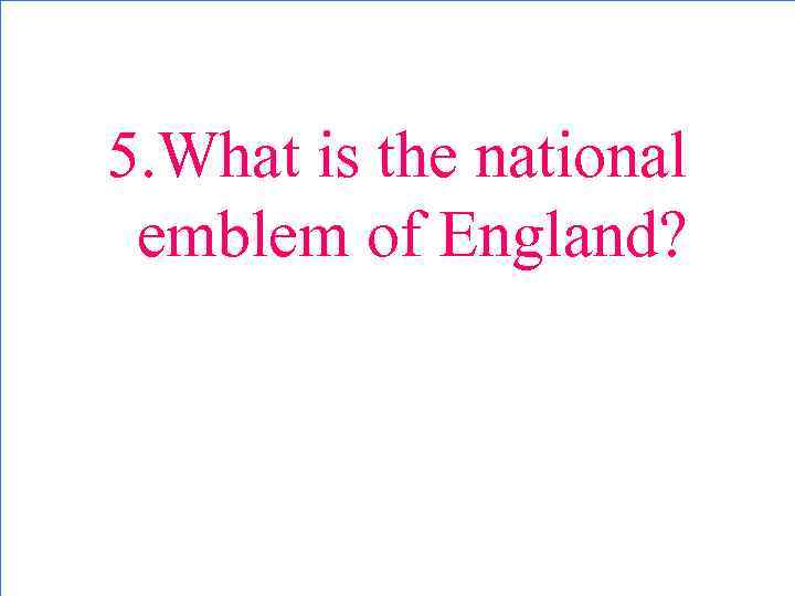 5. What is the national emblem of England? 