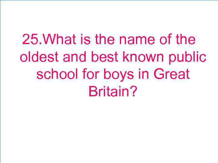 25. What is the name of the oldest and best known public school for