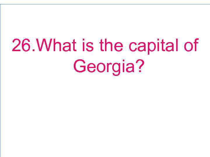 26. What is the capital of Georgia? 