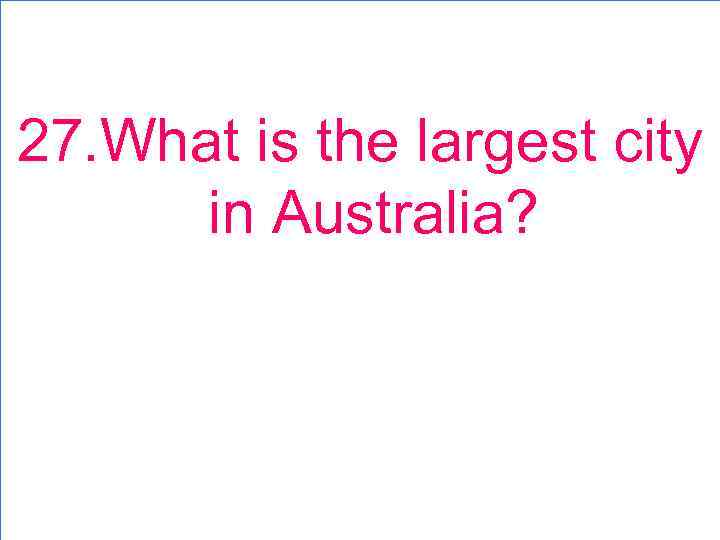 27. What is the largest city in Australia? 