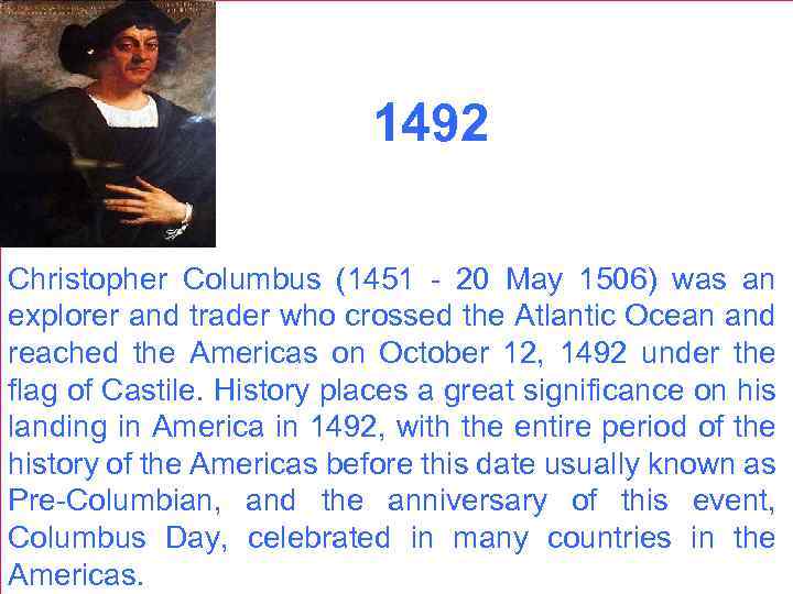 1492 Christopher Columbus (1451 - 20 May 1506) was an explorer and trader who