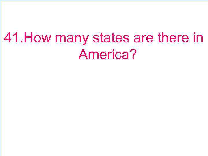 41. How many states are there in America? 