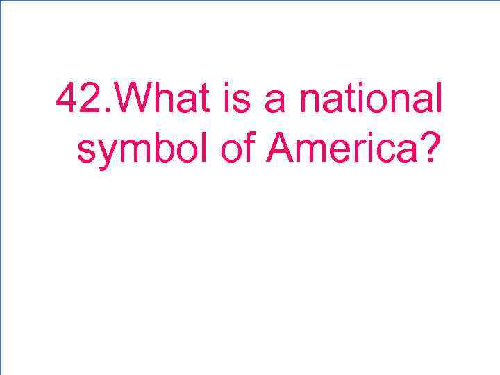 42. What is a national symbol of America? 