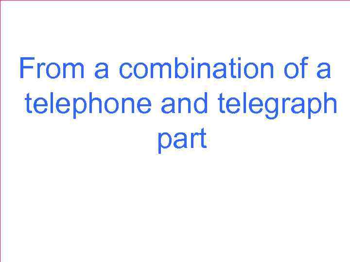 From a combination of a telephone and telegraph part 