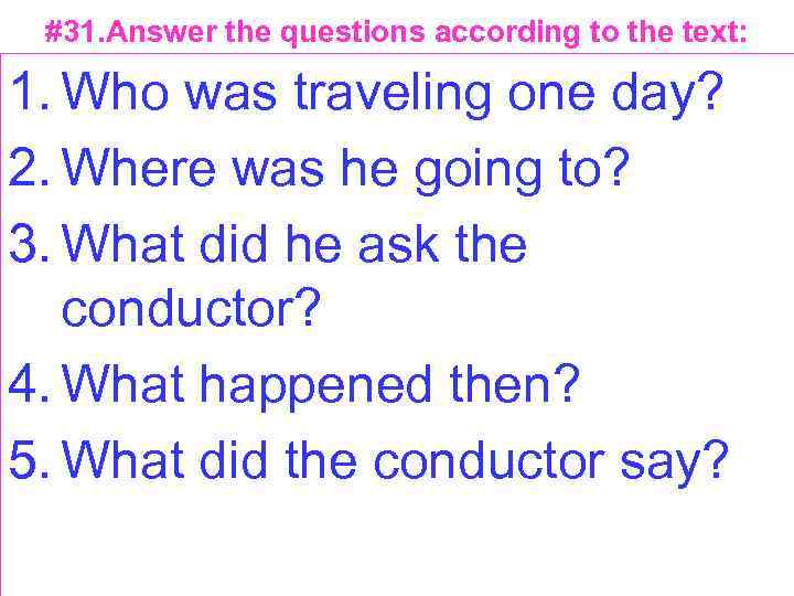 #31. Answer the questions according to the text: 1. Who was traveling one day?