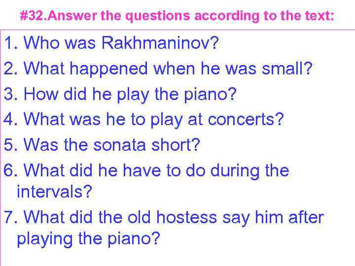 #32. Answer the questions according to the text: 1. Who was Rakhmaninov? 2. What