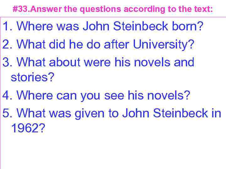 #33. Answer the questions according to the text: 1. Where was John Steinbeck born?
