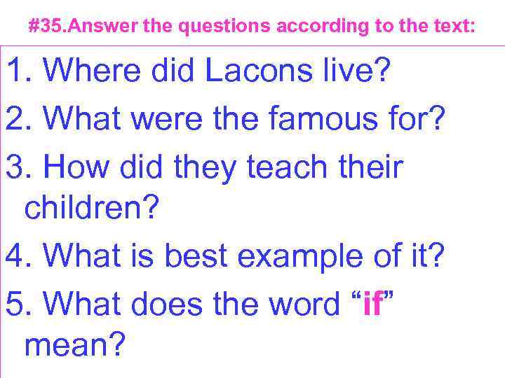 #35. Answer the questions according to the text: 1. Where did Lacons live? 2.