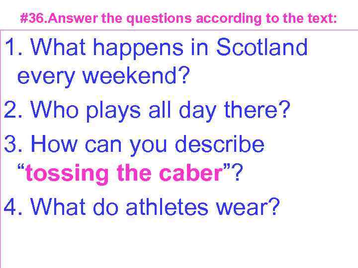 #36. Answer the questions according to the text: 1. What happens in Scotland every