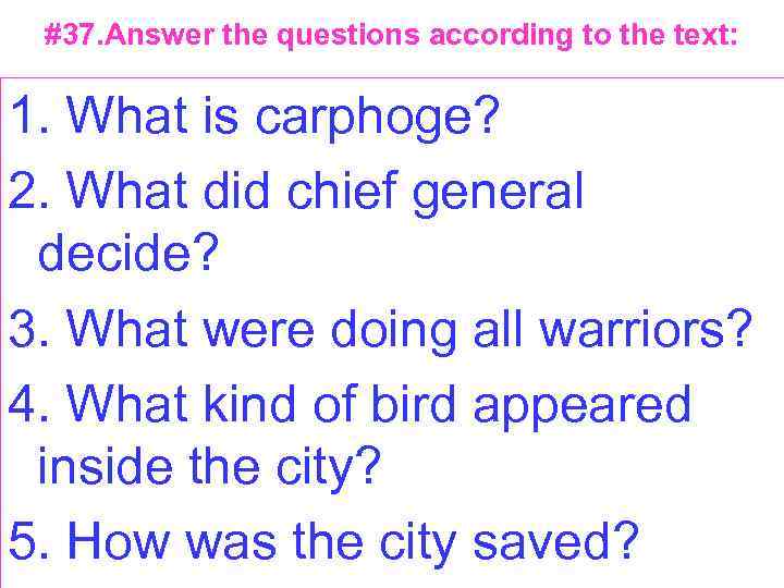 #37. Answer the questions according to the text: 1. What is carphoge? 2. What