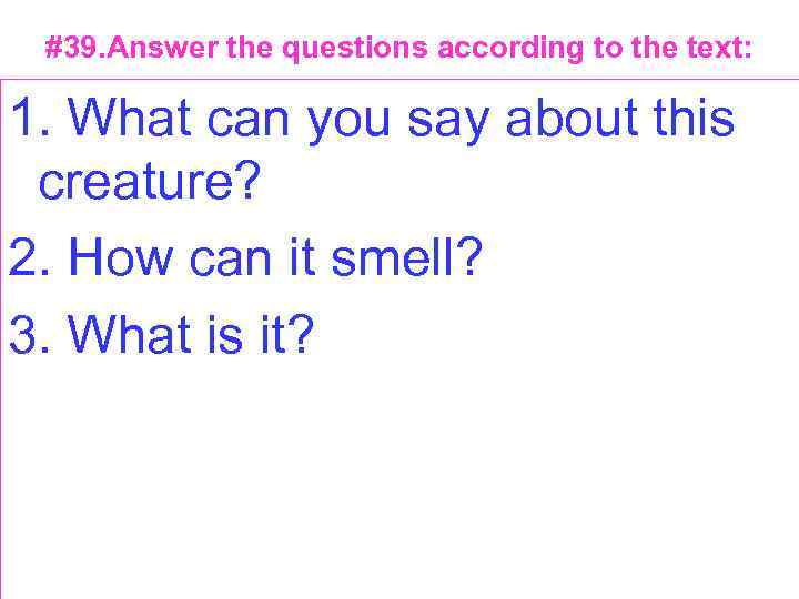 #39. Answer the questions according to the text: 1. What can you say about