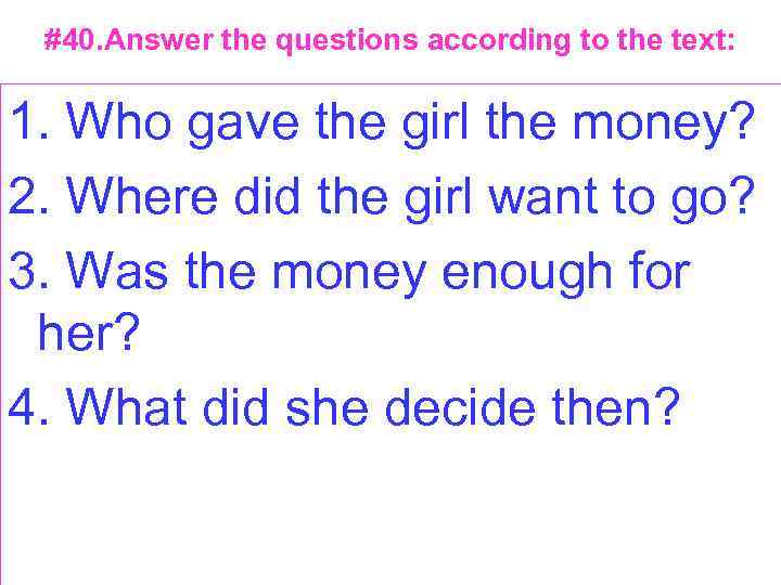 #40. Answer the questions according to the text: 1. Who gave the girl the