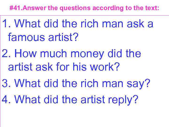 #41. Answer the questions according to the text: 1. What did the rich man