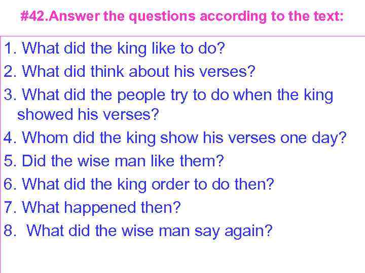 #42. Answer the questions according to the text: 1. What did the king like