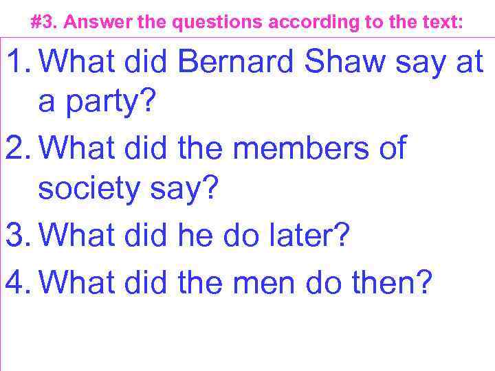 #3. Answer the questions according to the text: 1. What did Bernard Shaw say