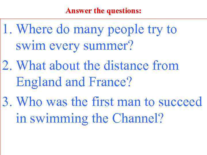 Answer the questions: 1. Where do many people try to swim every summer? 2.