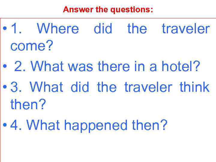 Answer the questions: • 1. Where did the traveler come? • 2. What was