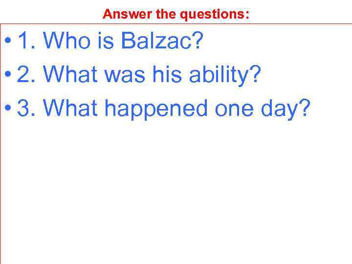 Answer the questions: • 1. Who is Balzac? • 2. What was his ability?
