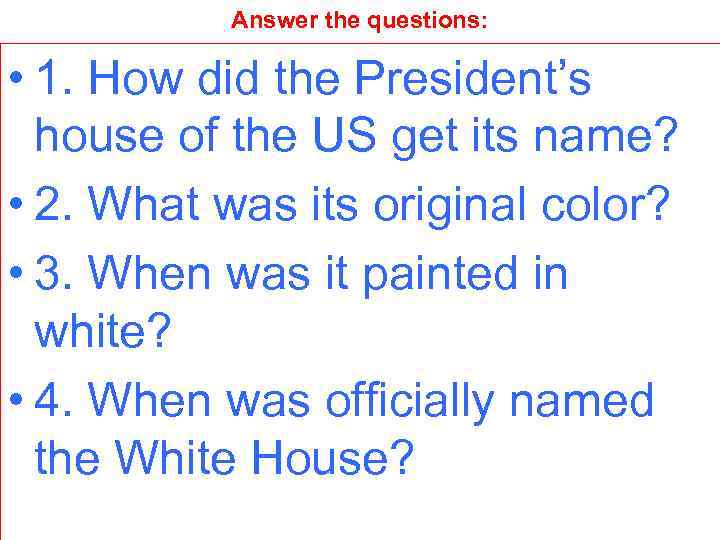 Answer the questions: • 1. How did the President’s house of the US get