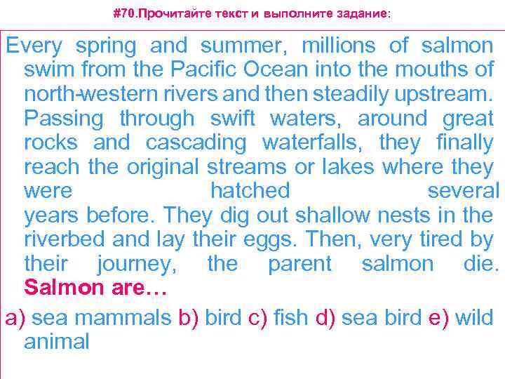 #70. Прочитайте текст и выполните задание: Every spring and summer, millions of salmon swim