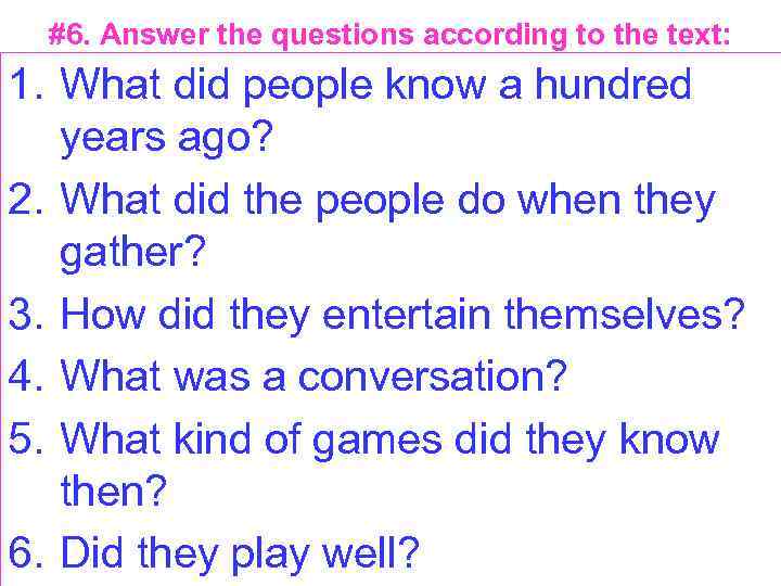 #6. Answer the questions according to the text: 1. What did people know a