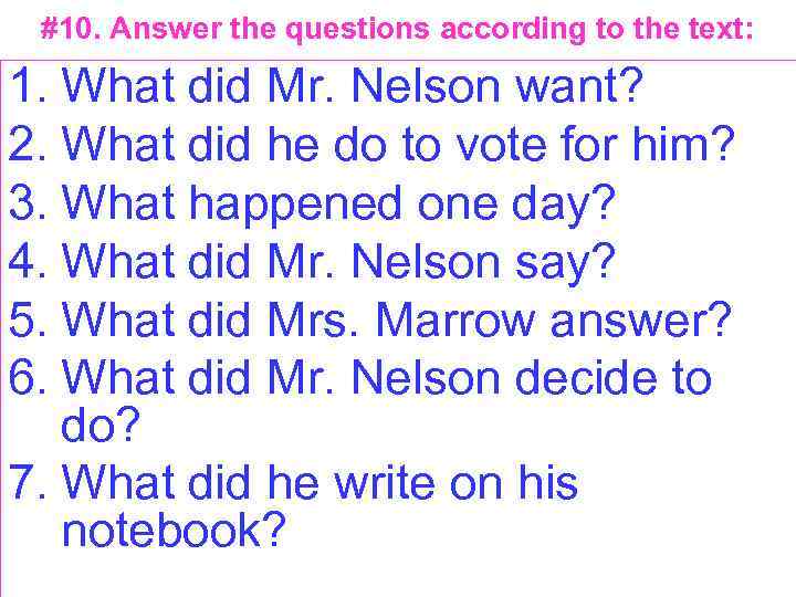#10. Answer the questions according to the text: 1. What did Mr. Nelson want?