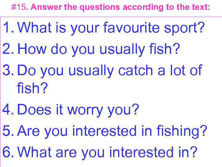 #15. Answer the questions according to the text: 1. What is your favourite sport?
