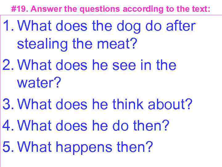#19. Answer the questions according to the text: 1. What does the dog do